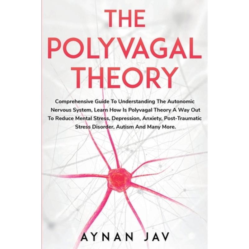 THE POLYVAGAL THEORY: Comprehensive Guide To Understanding The Autonomic Nervous System, Learn How Is Polyvagal Theory A Way Out To Reduce Mental Stre