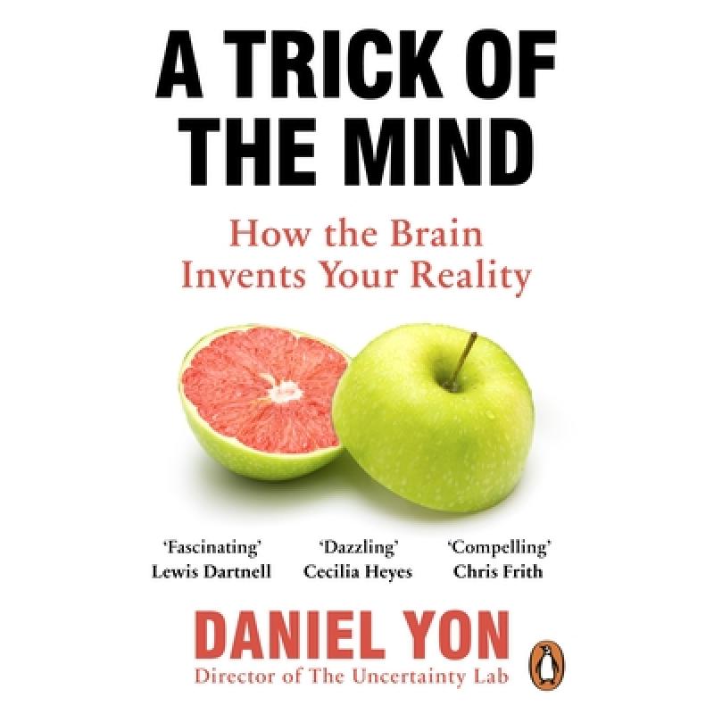 A Trick Of The Mind: How the Brain Invents Your Reality