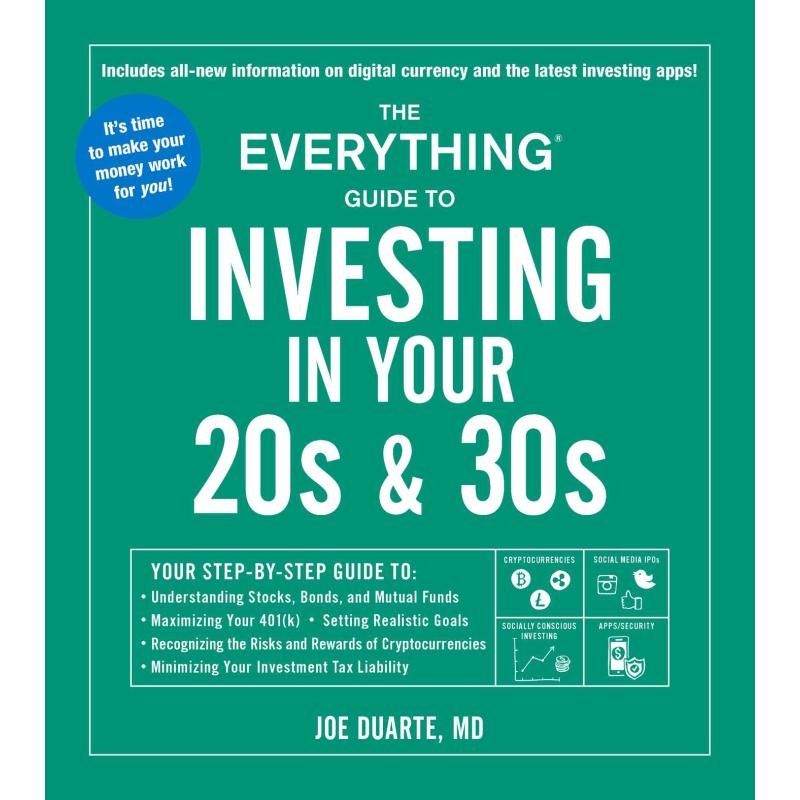 The Everything Guide to Investing in Your 20s & 30s: Your Step-by-Step Guide to: * Understanding Stocks, Bonds, and Mutual Funds * Maximizing Your 401(k) * Setting Realistic Goals * Recognizing the Risks and Rewards of Cryptocurrencies * Minimizing Your Investment Tax Liability