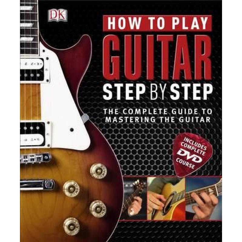 How to Play Guitar Step by Step: The Complete Guide to Mastering the ...