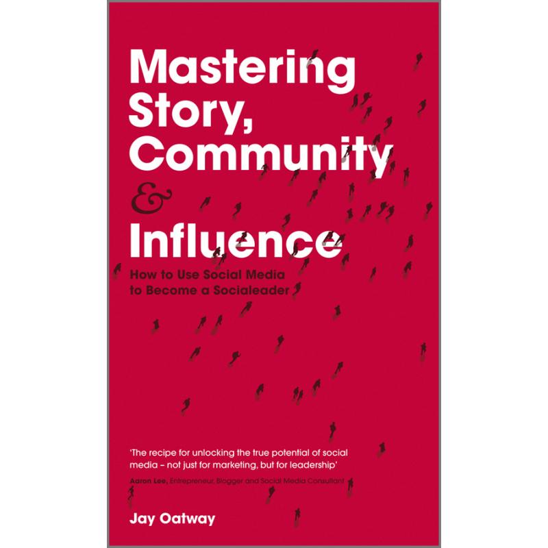 Mastering Story, Community and Influence : How to Use Social Media to Become a Socialeader