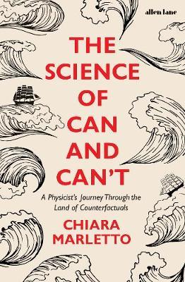 The Science of Can and Can't : A Physicist's Journey Through the Land of Counterfactuals