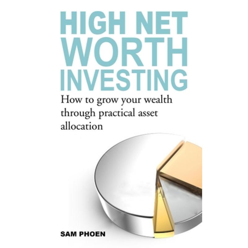 High Net Worth Investing: How to Grow Your Wealth Through Practical Asset Allocation