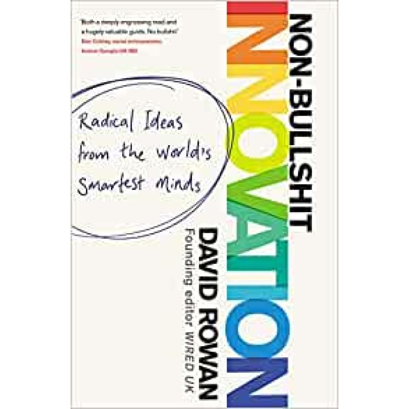 Non-Bullshit Innovation: Radical Ideas from the World's Smartest Minds