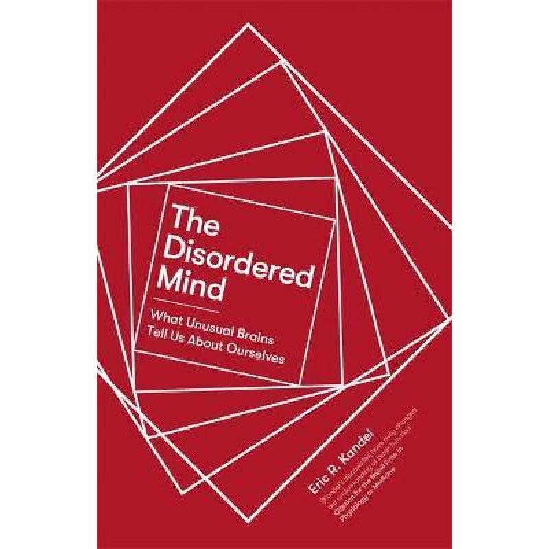 Disordered Mind: What Unusual Brains Tell Us About Ourselves