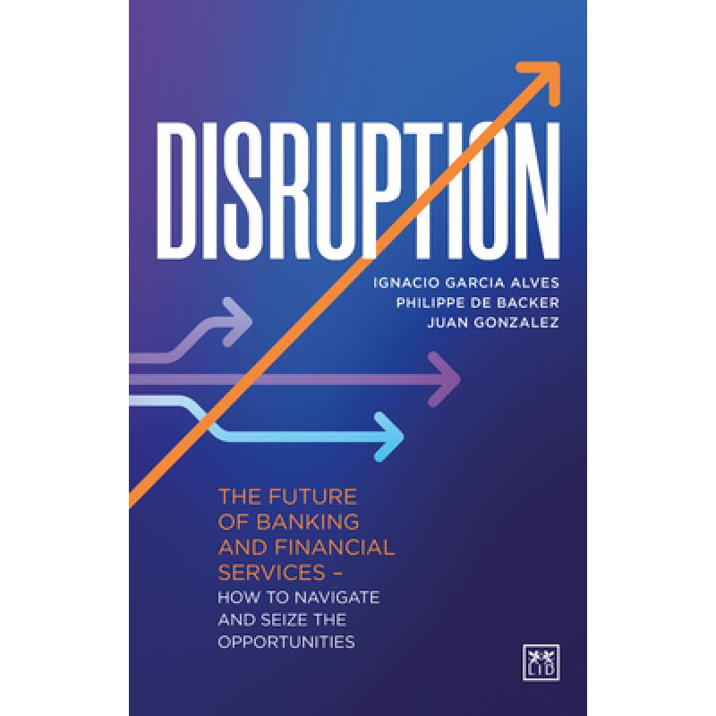 Disruption: The future of banking and financial services - how to navigate and seize the opportunities