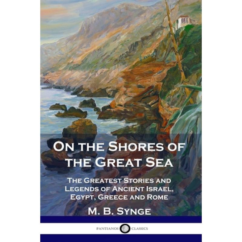 On the Shores of the Great Sea: The Greatest Stories and Legends of Ancient Israel, Egypt, Greece and Rome