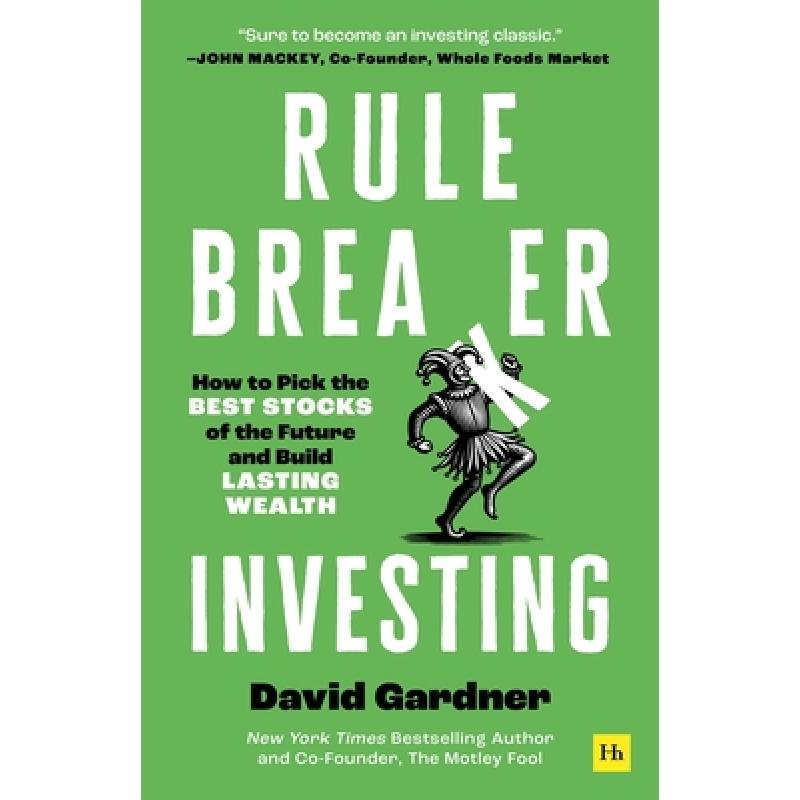 Rule Breaker Investing : How to Pick the Best Stocks of the Future and Build Lasting Wealth - Written By The Co-Founder Of The Motley Fool