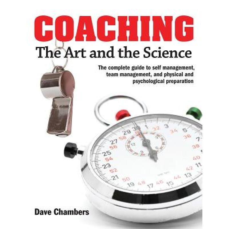 Coaching: The Art and the Science -- The Complete Guide to Self Management, Team Management, and Physical and Psychological Preparation