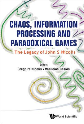 Chaos, Information Processing And Paradoxical Games: The Legacy Of John S Nicolis: The Legacy of John S. Nicolis