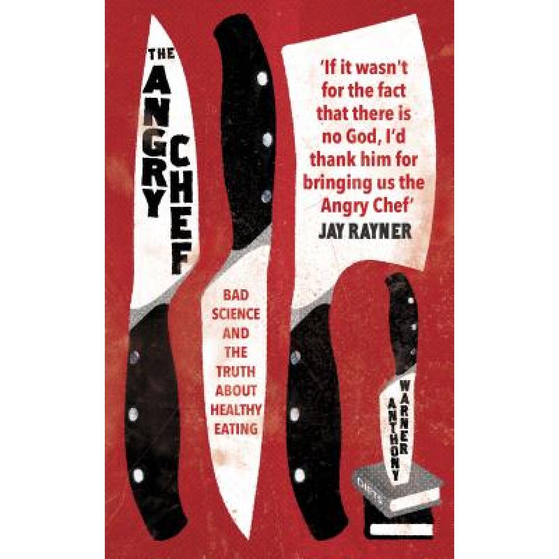 The Angry Chef: Bad Science and the Truth about Healthy Eating