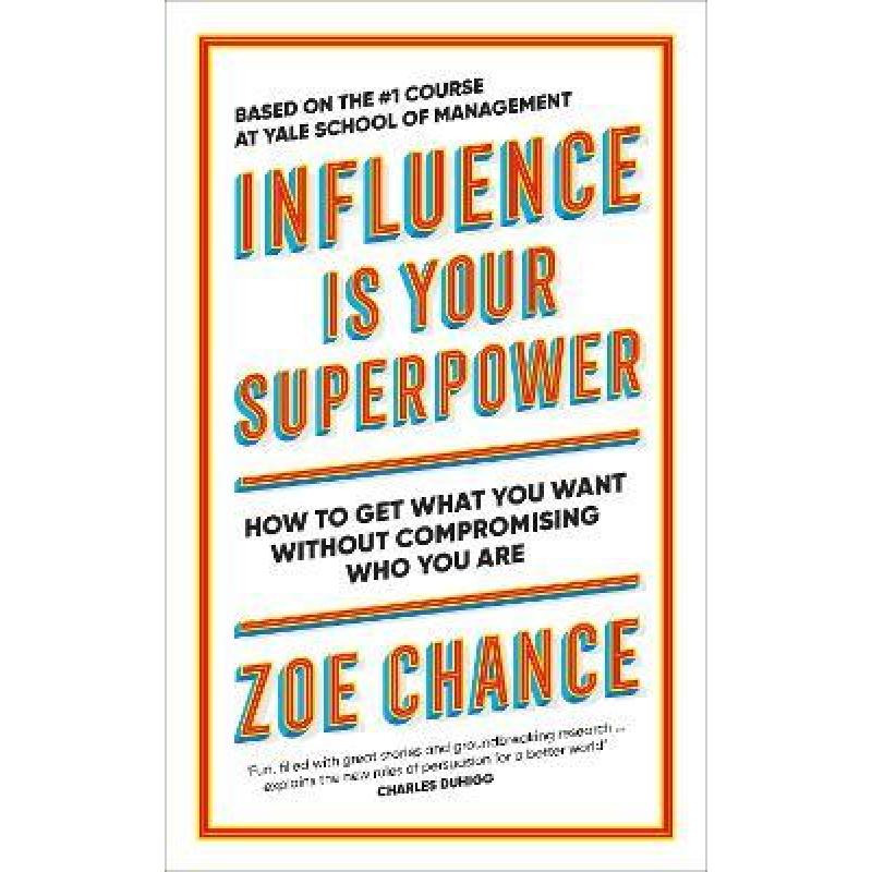Influence is Your Superpower: How to Get What You Want Without Compromising Who You Are