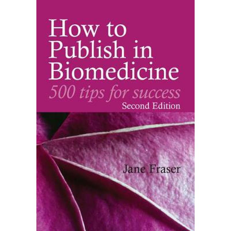 How to Publish in Biomedicine: 500 Tips for Success, Second Edition