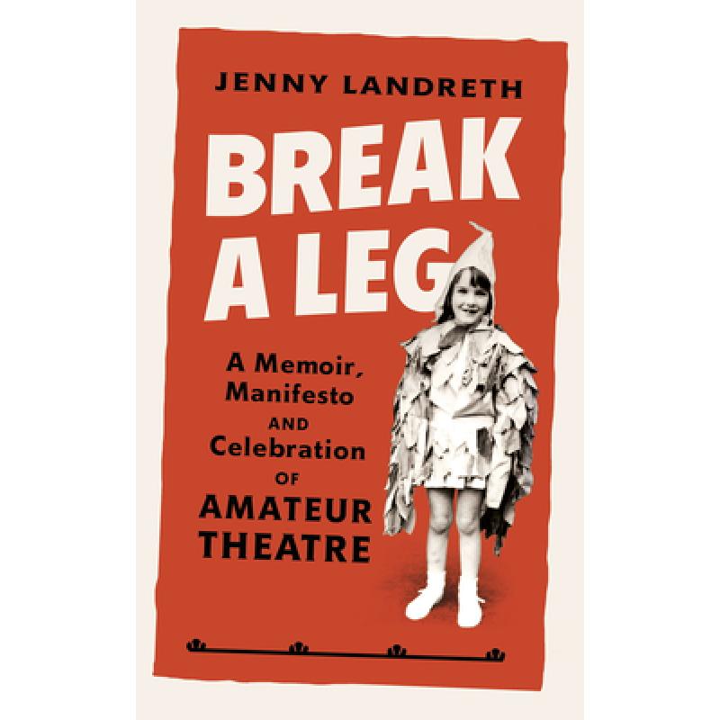 Break a Leg: A memoir, manifesto and celebration of amateur theatre