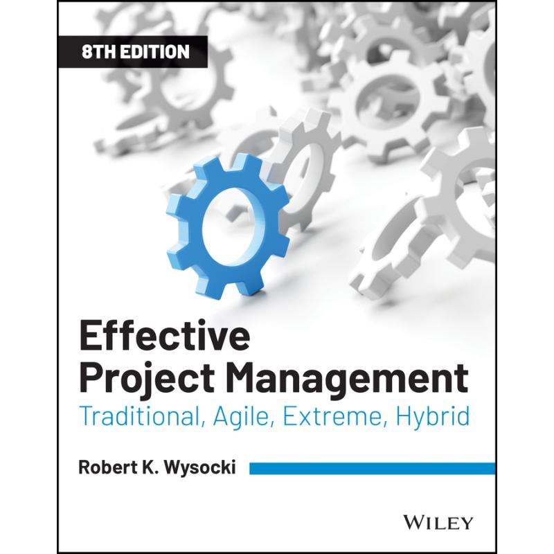 Effective Project Management - Traditional, Agile, Extreme, Hybrid Eighth Edition: Traditional, Agile, Extreme, Hybrid (8th Edition)
