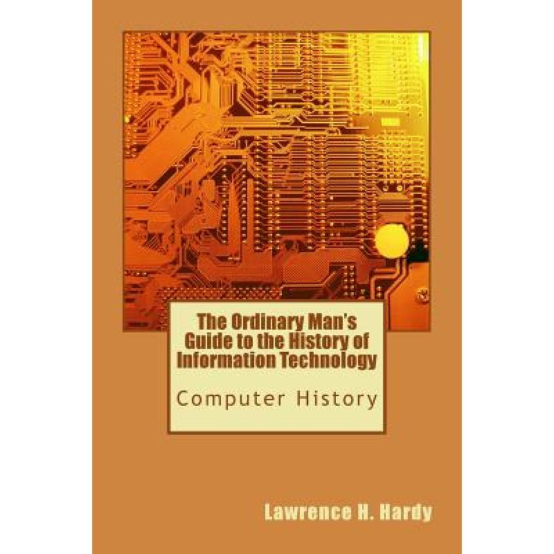 The Ordinary Man's Guide to the History of Information Technology ...
