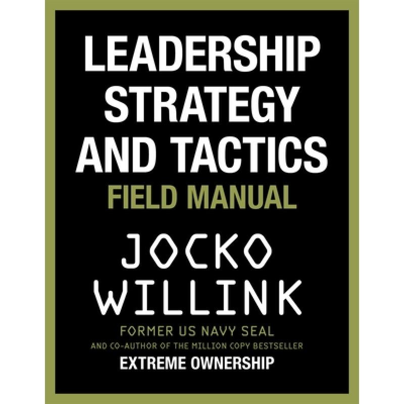 Leadership Strategy and Tactics: Learn to Lead Like a Navy SEAL, from the Bestselling Author of 'Extreme Ownership' and 'The Dichotomy of Leadership'
