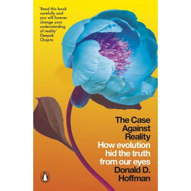 The Case Against Reality : How Evolution Hid the Truth from Our Eyes