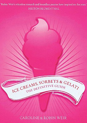Ice Creams, Sorbets & Gelati: The Definitive Guide