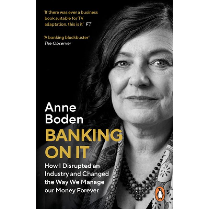Banking On It : How I Disrupted an Industry and Changed the Way We Manage our Money Forever
