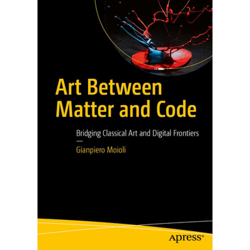 Art Between Matter and Code: Bridging Classical Art and Digital Frontiers (First Edition)