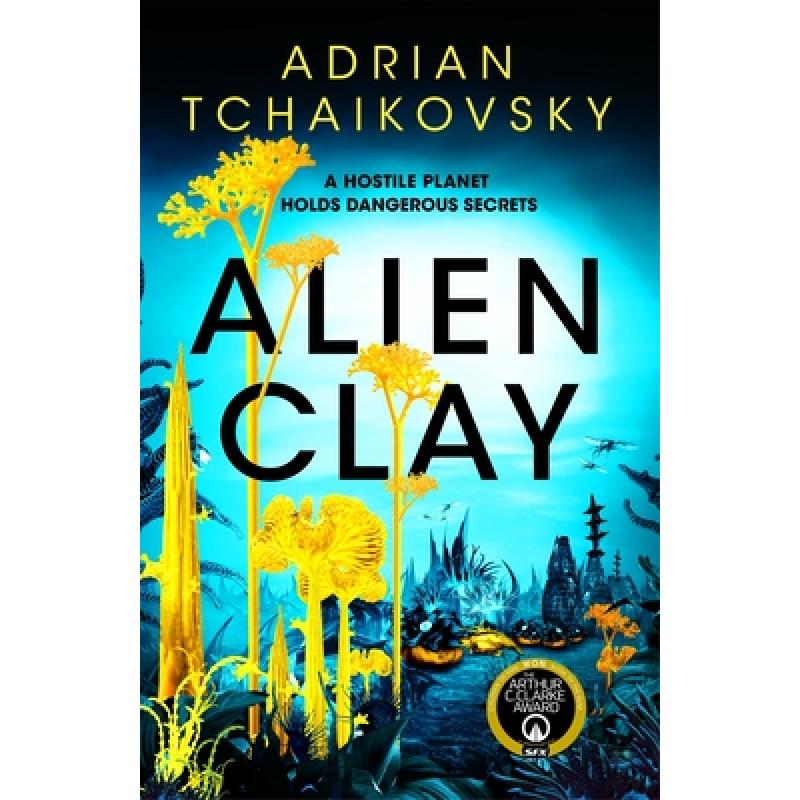 Alien Clay : An incredible journey into the unknown from this acclaimed Arthur C. Clarke Award winner