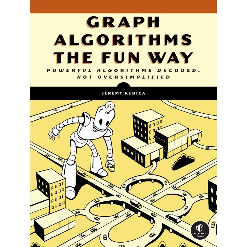 Graph Algorithms the Fun Way: Powerful Algorithms Decoded, Not Oversimplified