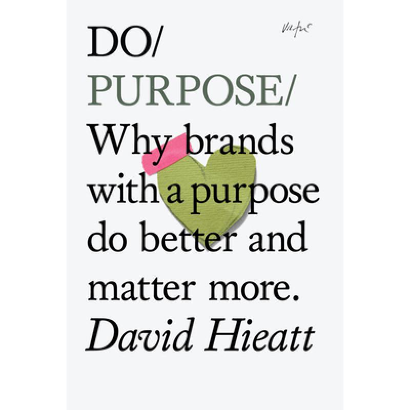 Do Purpose: Why Brands with a Purpose Do Better and Matter More.