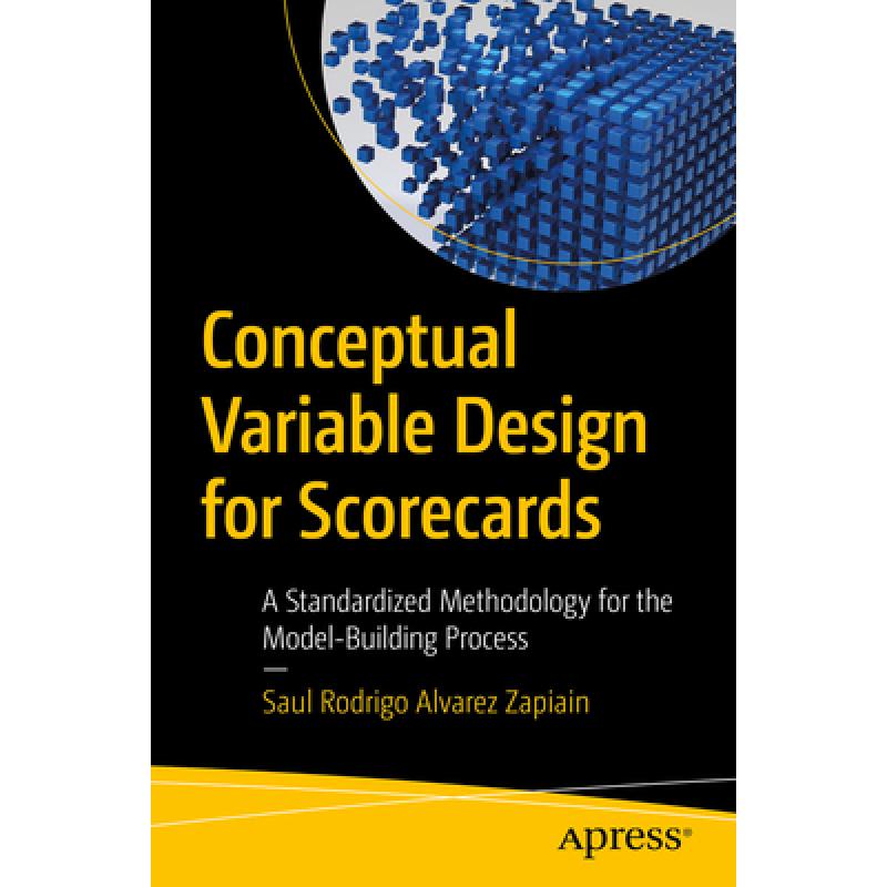 Conceptual Variable Design for Scorecards : A Standardized Methodology for the Model-Building Process (First Edition)