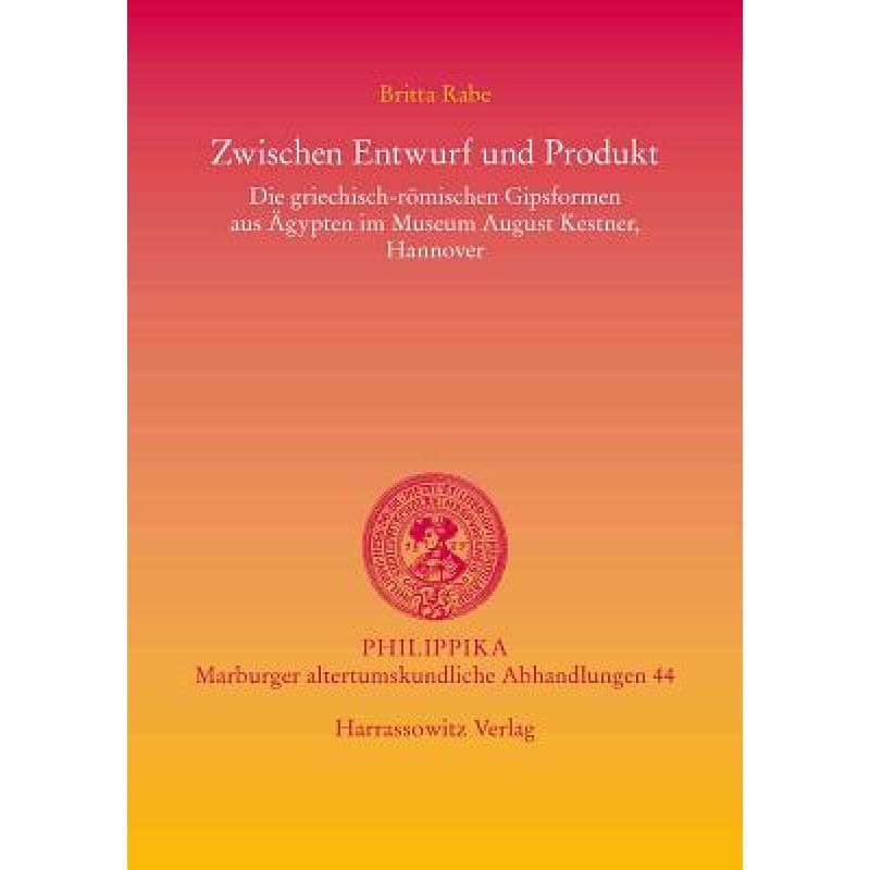 Zwischen Entwurf Und Produkt: Die Griechisch-Romischen Gipsformen Aus Agypten Im Museum August Kestner, Hannover. Mit Einer CD-ROM Der Abgebildeten Mu