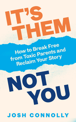 It's Them, Not You : How to Break Free from Toxic Parents and Reclaim Your Story