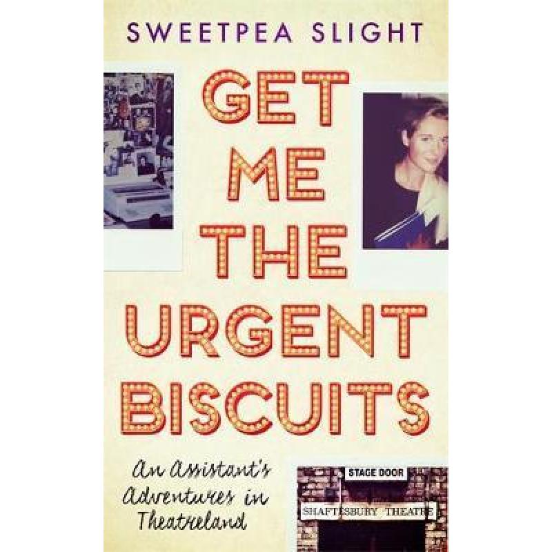Get Me the Urgent Biscuits: An Assistant's Adventures in Theatreland