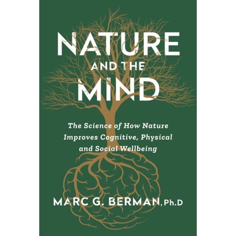 Nature and the Mind : The Science of How Nature Improves Cognitive, Physical and Social Wellbeing