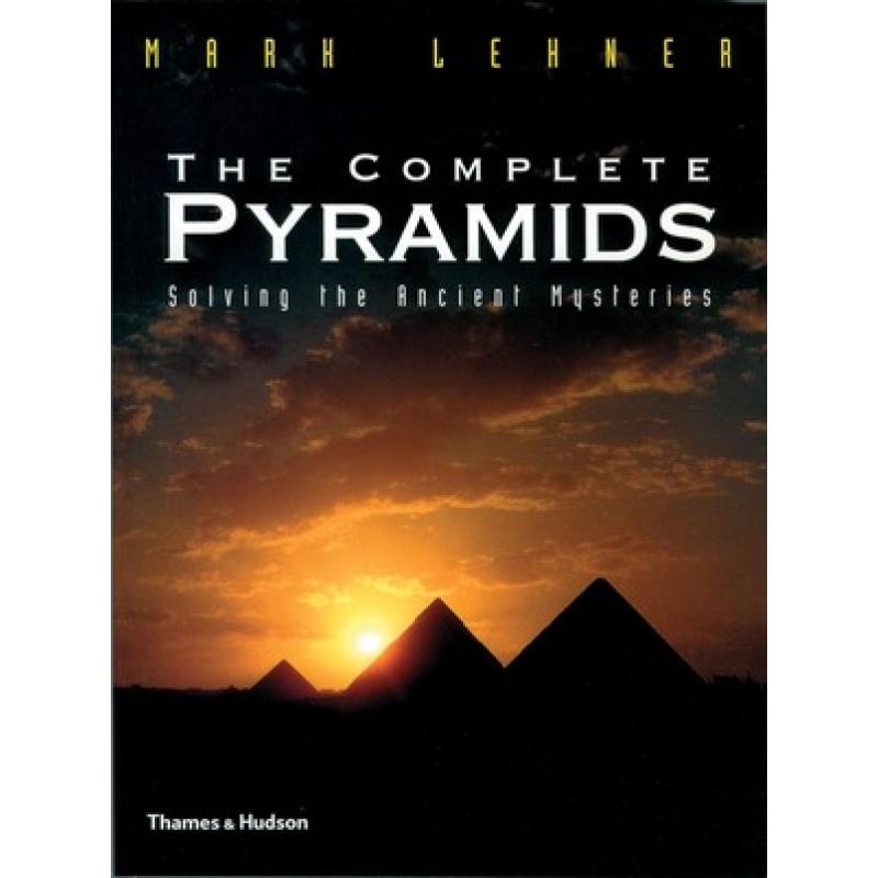The Complete Pyramids: Solving the Ancient Mysteries