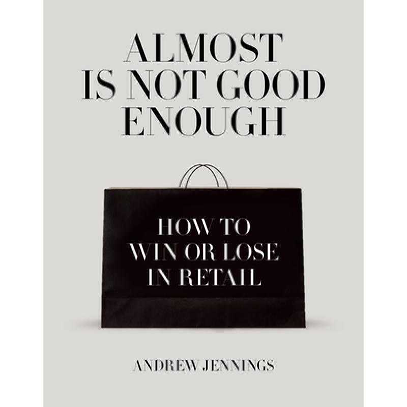Almost is Not Good Enough: - How to Win or Lose in Retail