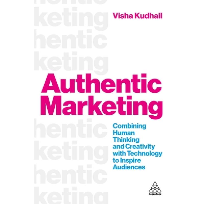 Authentic Marketing – Combining Human Thinking and Creativity with Technology to Inspire Audiences