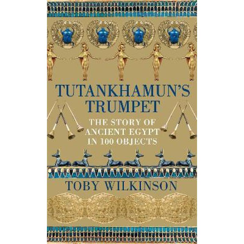Tutankhamun's Trumpet : The Story of Ancient Egypt in 100 Objects