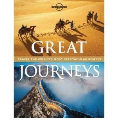 Great Journeys: Travel the World's Most Spectacular Routes