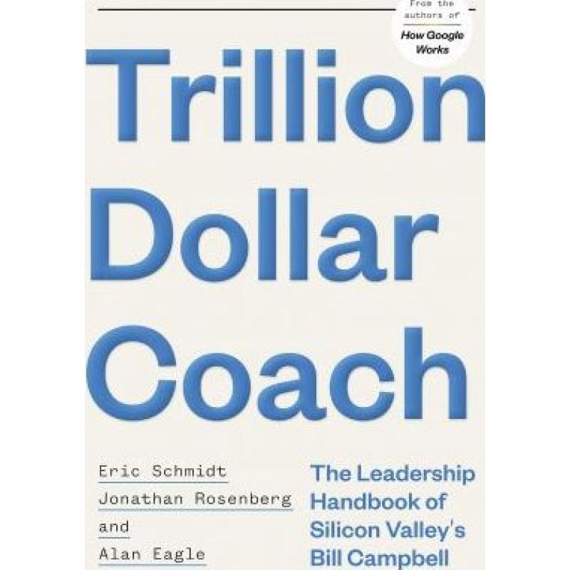 Trillion Dollar Coach: The Leadership Handbook of Silicon Valley's Bill Campbell