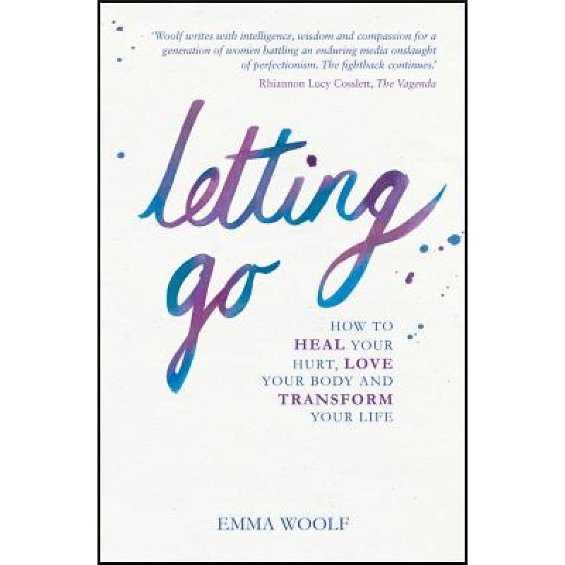 Letting Go: How to Heal Your Hurt, Love Your Body and Transform Your Life
