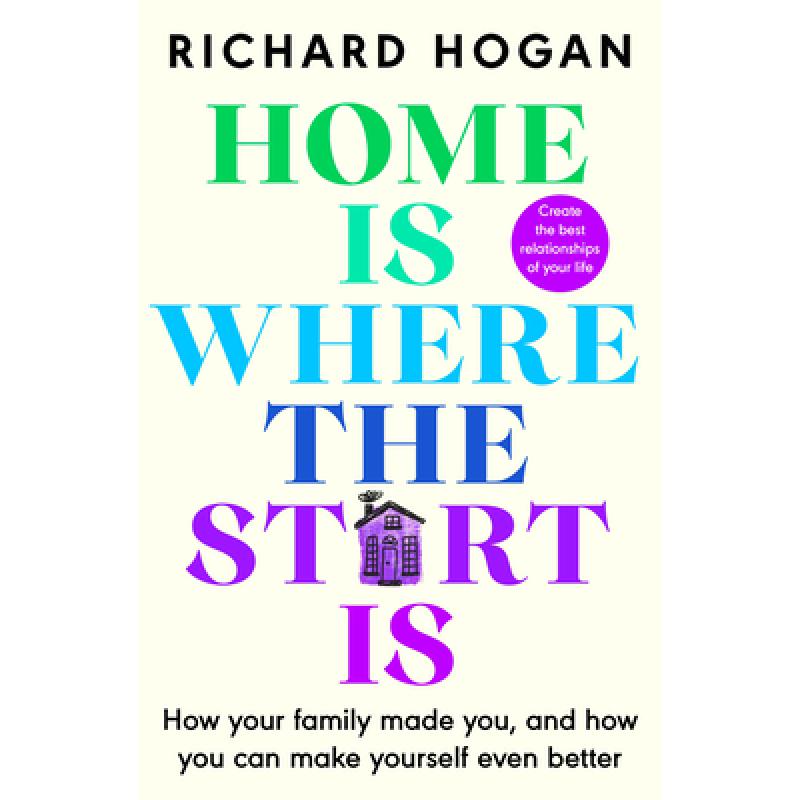 Home is Where the Start Is: How Your Family Made You, and How You Can Make Yourself Even Better