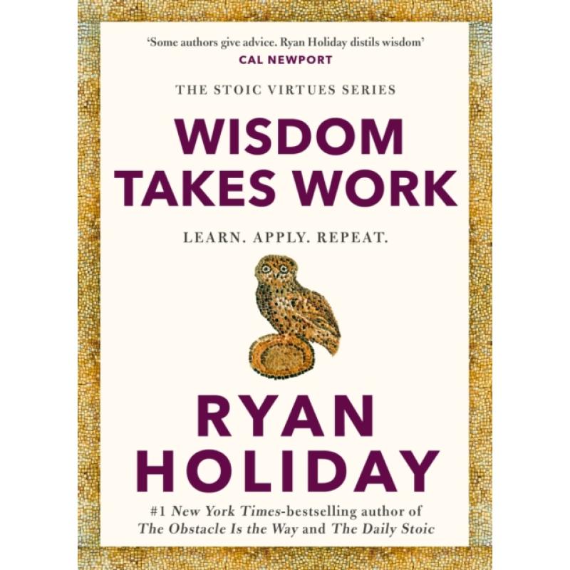 Wisdom Takes Work: Timeless Stoic values from the multimillion-selling author of THE DAILY STOIC