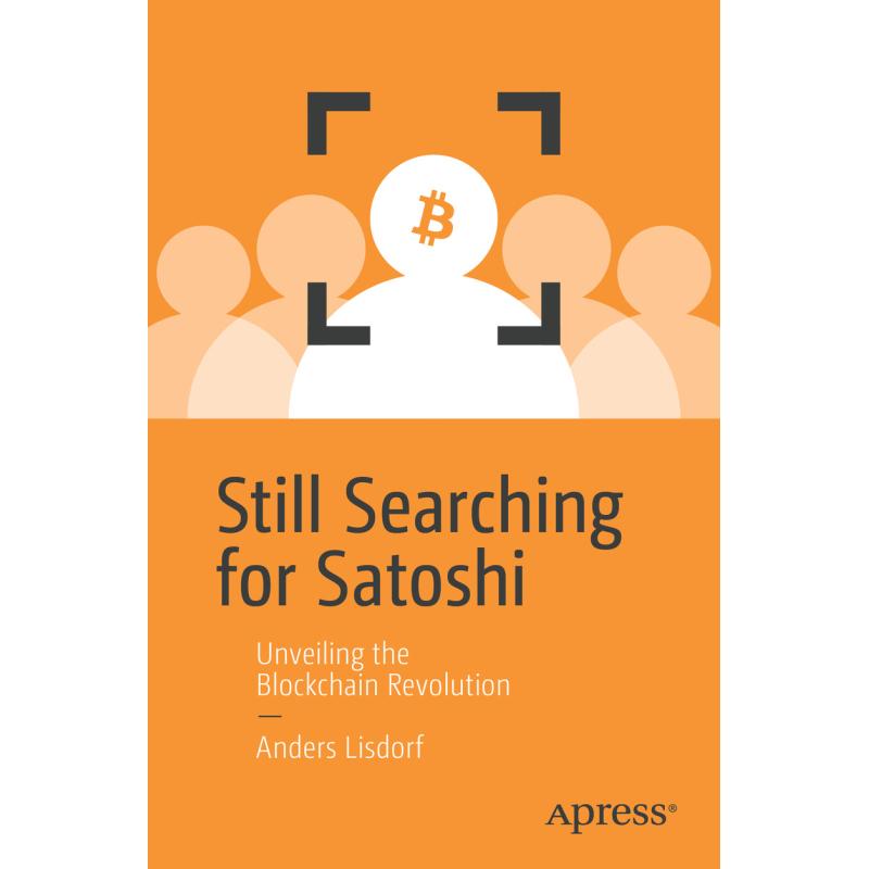 Still Searching for Satoshi : Unveiling the Blockchain Revolution (First Edition)