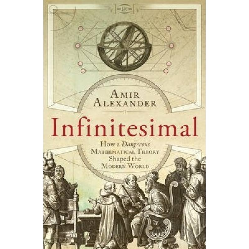 Infinitesimal : How a Dangerous Mathematical Theory Shaped the Modern World