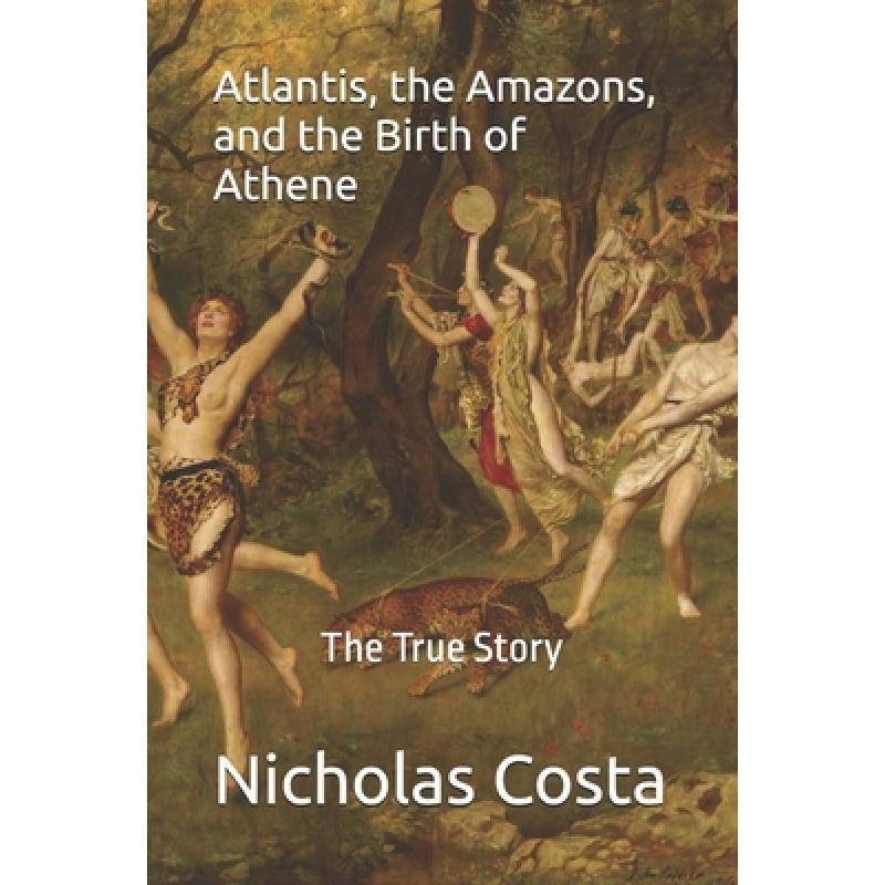 Atlantis, the Amazons, and the Birth of Athene: The True Story