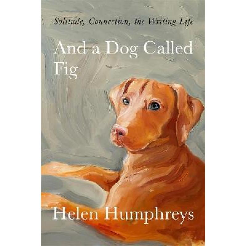 And A Dog called Fig: Solitude, Connection, the Writing Life