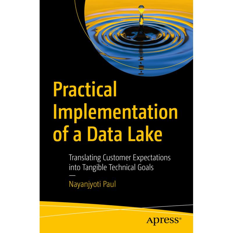 Practical Implementation of a Data Lake : Translating Customer Expectations into Tangible Technical Goals (First Edition)