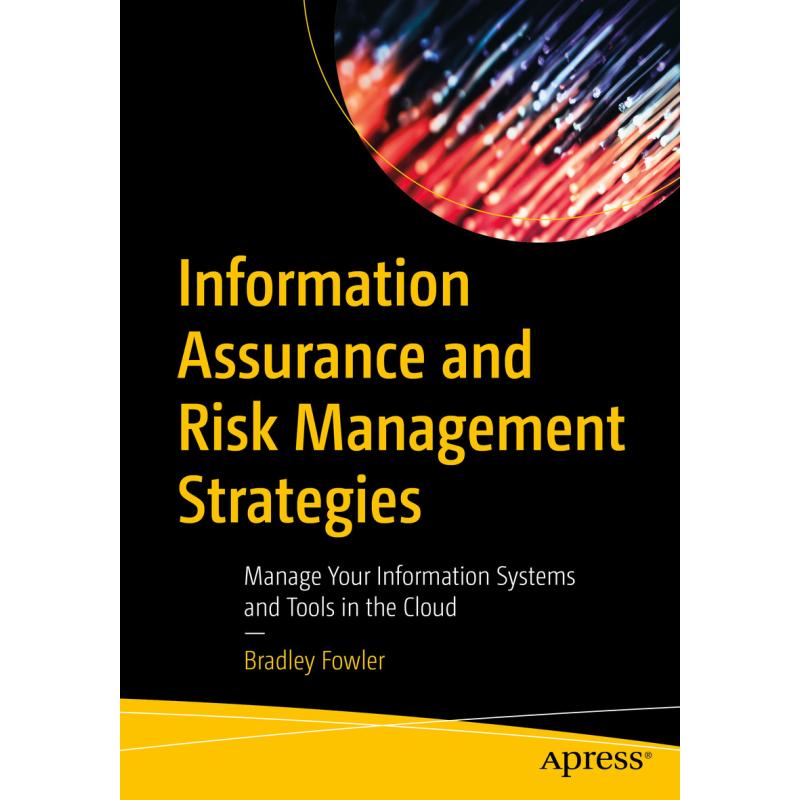 Information Assurance and Risk Management Strategies : Manage Your Information Systems and Tools in the Cloud (First Edition)