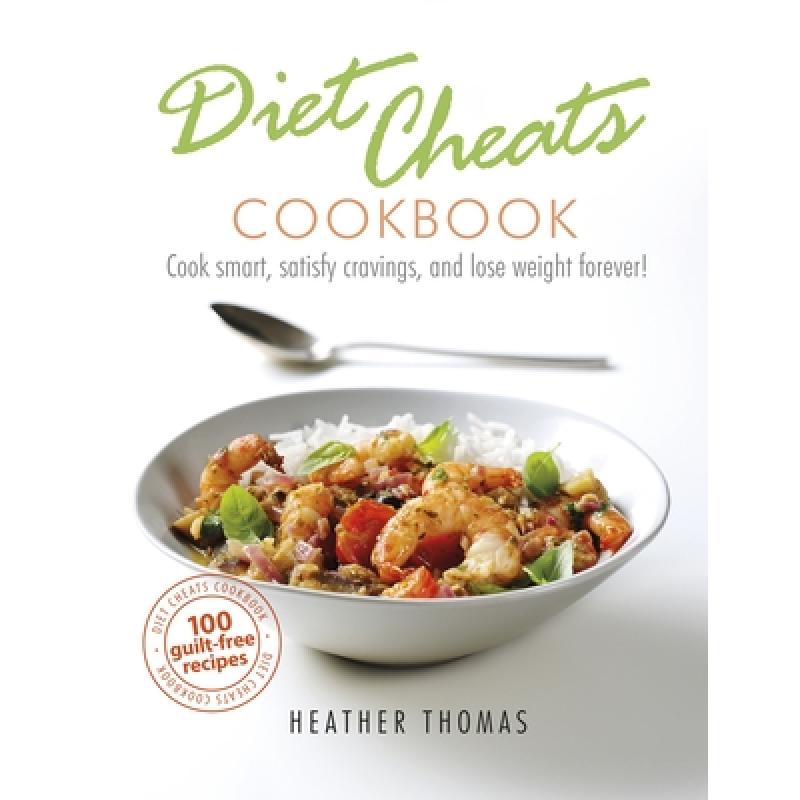 Diet Cheats Cookbook: Cook Smart, Satisfy Cravings, and Lose Weight Forever!