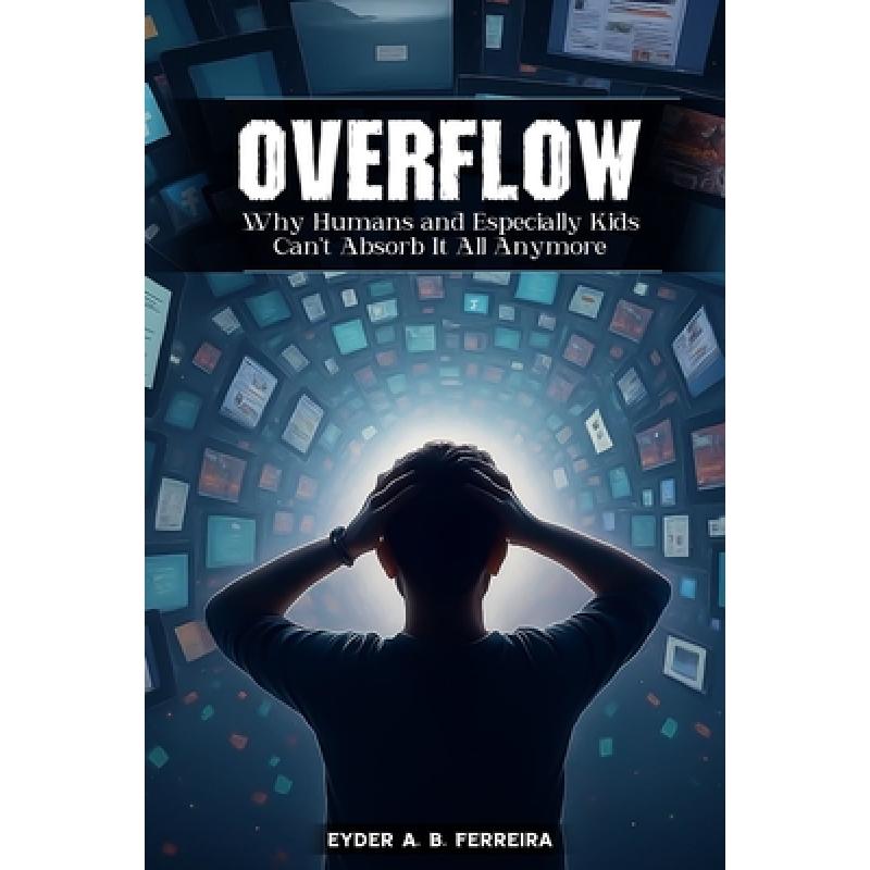 Overflow: Why Humans-and Especially Kids-Can't Absorb It All Anymore